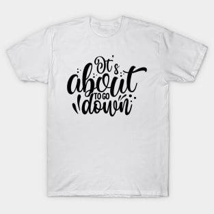 It's about to go down T-Shirt